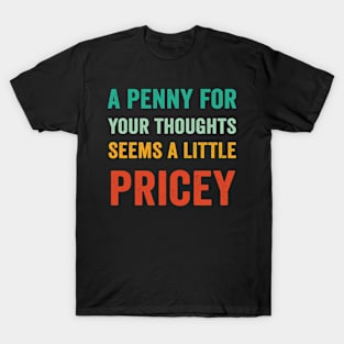 A Penny For Your Thoughts Seems A Little Pricey Funny T-Shirt